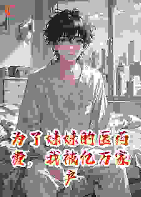为了妹妹的医药费，我被亿万家产的疯批千金囚禁了！
