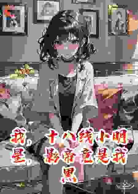 我，小明星，影帝竟是我黑粉头子