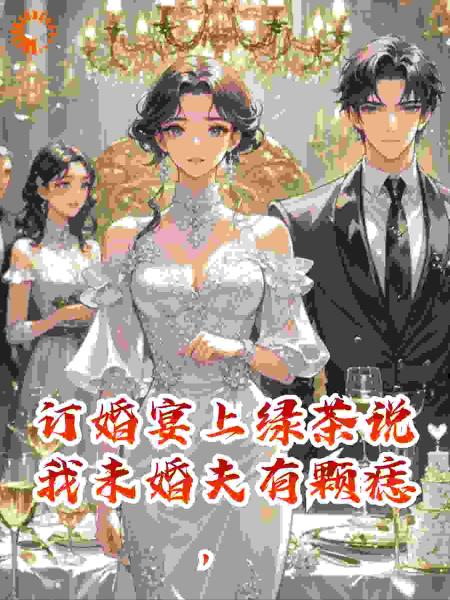 订婚宴上绿茶说我未婚夫有颗痣，我转身嫁给京圈太子爷