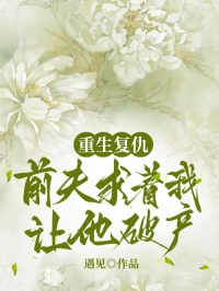 重生复仇：前夫求着我让他破产