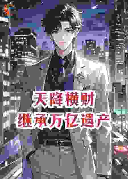 天降横财：开局继承万亿遗产​