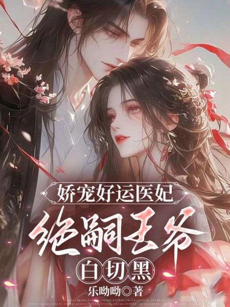 娇宠好运医妃，绝嗣王爷白切黑