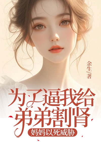 为了逼我给弟弟割肾，妈妈以死威胁