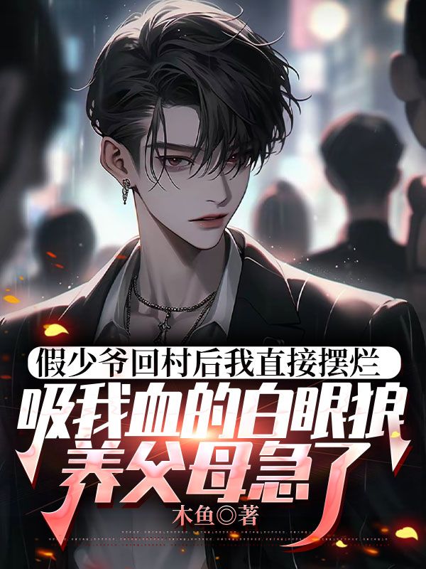 假少爷回村后我直接摆烂，吸我血的白眼狼养父母急了