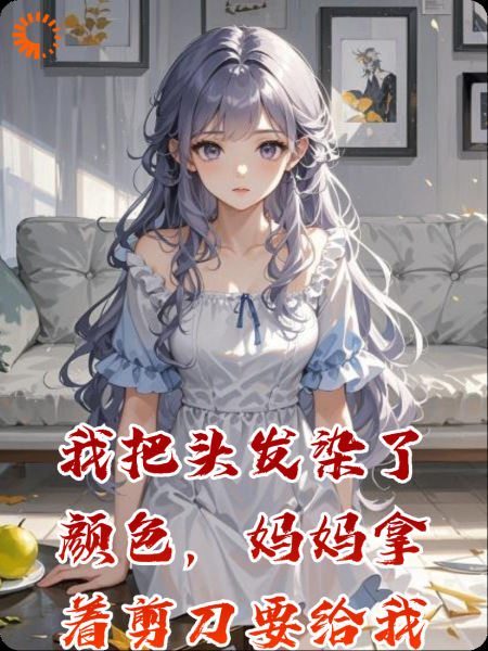 我把头发染了颜色，妈妈拿着剪刀要给我剪掉。