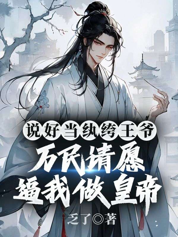 说好当纨绔王爷，万民请愿逼我做皇帝